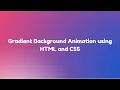 Gradient Background animation using HTML and CSS