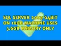 SQL Server 2005 64bit on 16GB machine uses 3 6GB memory only 3 Solutions