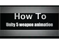 How To Make Weapon Animation In Unity 5