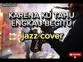 ANDRE HEHANUSA - KARENA KU TAHU ENGKAU BEGITU (JAZZ COVER)
