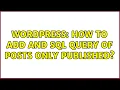 Wordpress How to add and SQL query of posts only published