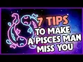 Discover 7 Ultimate Tips on How to Make a Pisces Man Miss You Like Crazy