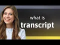 Transcript what is TRANSCRIPT meaning