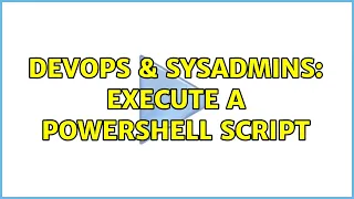 DevOps SysAdmins Execute a powershell script 3 Solutions