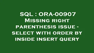 SQL ORA-00907 Missing right parenthesis issue - select with order by inside insert query