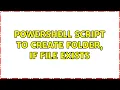 Powershell Script to Create folder if file exists