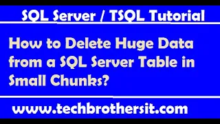 How to Delete Huge Data from a SQL Server Table in Small Chunks - SQL Server TSQL Tutorial