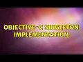 Objective-C singleton implementation 2 Solutions