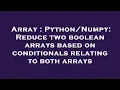 Array Reduce two boolean arrays based on conditionals relating to both arrays
