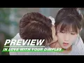 Download Lagu Preview: In Love With Your Dimples EP23 | 恋恋小酒窝 | iQiyi