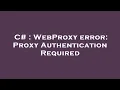 C WebProxy error Proxy Authentication Required