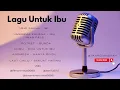 Lagu KUMPULAN LAGU UNTUKMU IBU || LAGU SANTAI ENAK DI DENGAR SAAT KERJA
