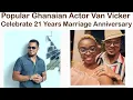 Popular Ghanaian Actor Van Vicker Celebrates 21 Years Marriage Anniversary With His Wife