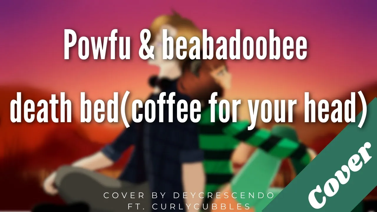 death bed (coffee for your head) FULL COVER by DeyC ft. CurlyCubbles