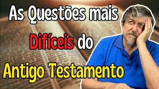 As Questões mais Difíceis do Antigo Testamento