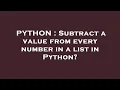 PYTHON Subtract a value from every number in a list in Python