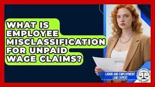 What Is Employee Misclassification For Unpaid Wage Claims - Labor and Employment Law Expert