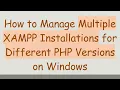 How to Manage Multiple XAMPP Installations for Different PHP Versions on Windows