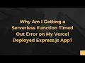 Why Am I Getting a Serverless Function Timed Out Error on My Vercel Deployed Express js App