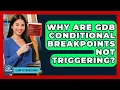 Why Are GDB Conditional Breakpoints Not Triggering - Learn To Troubleshoot