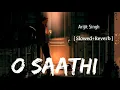 Lagu O Saathi (Lyrics) Slowed Reverb Music 2.0 | Arijit Singh Lofi