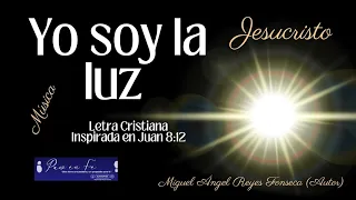 YO SOY LA LUZ – Letra Cristiana Inspirada en Juan 8:12 | Miguel Angel Reyes Fonseca (Autor)