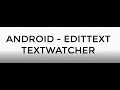 ANDROID - EDITTEXT TEXTWATCHER TUTORIAL IN JAVA