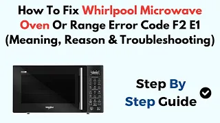 How To Fix Whirlpool Microwave Oven Or Range Error Code F2 E1 Meaning Reason Troubleshooting