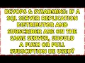 If a SQL Server Replication Distributor and Subscriber are on the same server should a PUSH