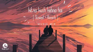 kitna kuch kehna hai slowed reverb ajab si bright soul latest lofi