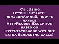 C Using HttpClient GetFromJsonAsync how to handle HttpRequestException based on HttpStatusCode
