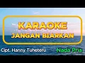 Download Lagu KARAOKE JANGAN BIARKAN, Cipt. Hanny Tuheteru
