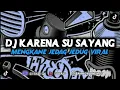 DJ KARENA SU SAYANG FULL BASS MENGKANE TIKTOK JEDAG JEDUG 2023