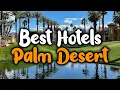 Best Hotels in Palm Desert - For Families Couples Work Trips Luxury Budget