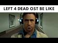 Download Lagu Left 4 dead Soundtrack Be like: