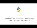 Write a Python Program to Print Numbers From 1 to 10 Using While Loop