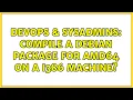 DevOps SysAdmins Compile a debian package for amd64 on a i386 machine 3 Solutions