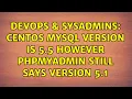 DevOps SysAdmins Centos mysql version is 5 5 however PHPmyadmin still says version 5 1