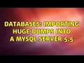Databases Importing huge dumps into a mysql server 5 5 2 Solutions
