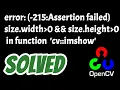 error -215 Assertion failed size width0 size height0 in function cv imshow SOLVED in opencv