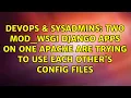 Two mod - wsgi Django apps on one Apache are trying to use each other s config files