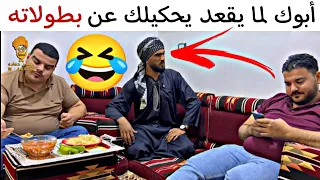 أبوك لما يقعد يحكيلك عن بطولاته   وبالآخر   دندنها