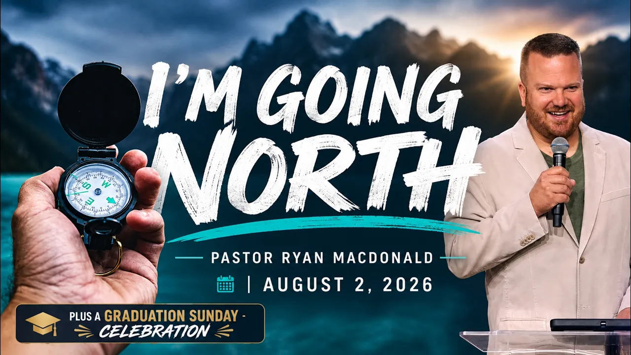 I'm Going North // Pastor Ryan Macdonald // August 2, 2026 // 10:00 + Graduation Sunday