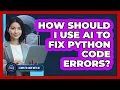 How Should I Use AI To Fix Python Code Errors