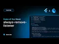 always-remove-listener Rules of the Week