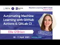 Automating Machine Learning with GitHub Actions GitLab CI Elle O Brien