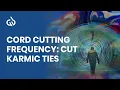Karmic Cord Cutting Meditation Cut Karmic Ties Cord Cutting Frequency