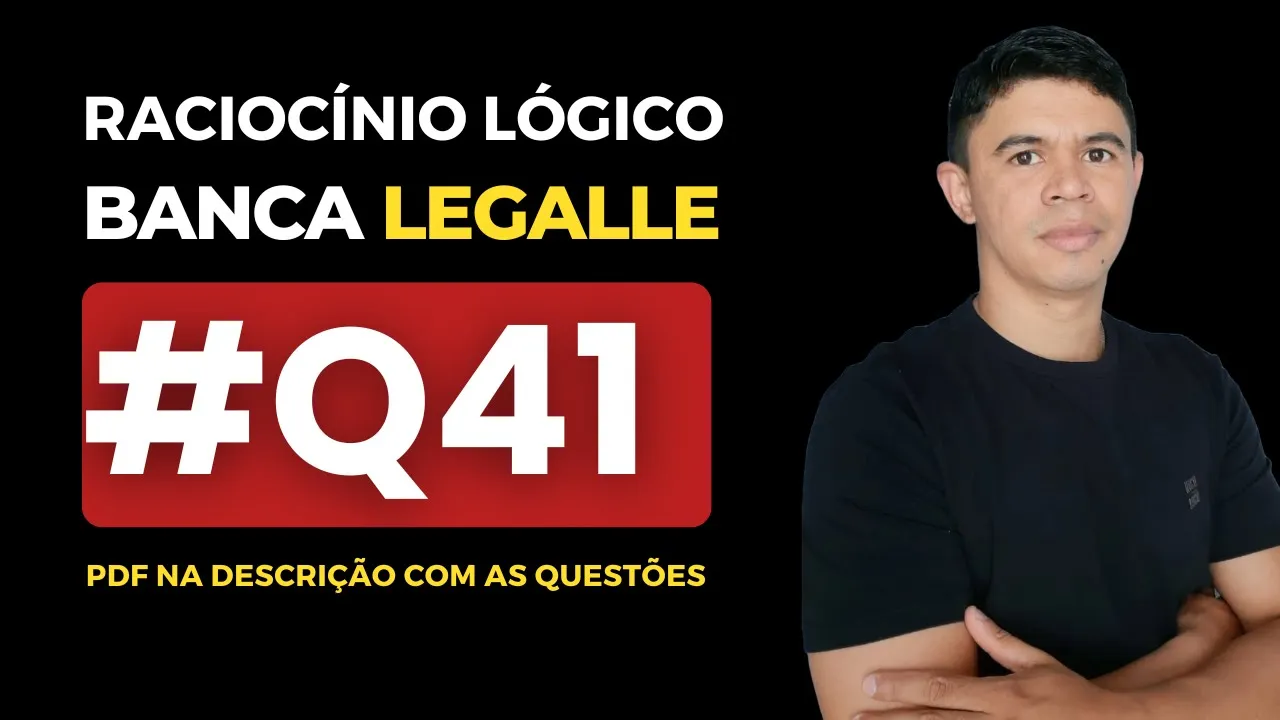 👉 Questão 41 🎯 Raciocínio Lógico ✅ Banca Legalle