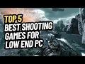 TOP 5 BEST SHOOTING GAMES FOR LOW END PC