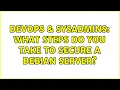 DevOps SysAdmins What steps do you take to secure a Debian server 8 Solutions